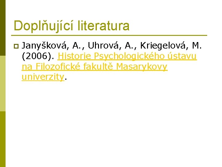 Doplňující literatura p Janyšková, A. , Uhrová, A. , Kriegelová, M. (2006). Historie Psychologického