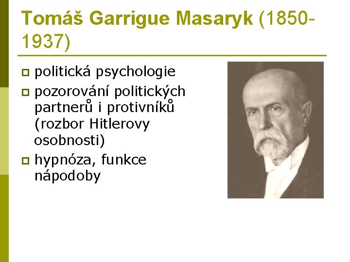 Tomáš Garrigue Masaryk (18501937) politická psychologie p pozorování politických partnerů i protivníků (rozbor Hitlerovy