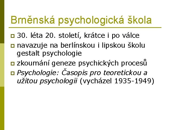 Brněnská psychologická škola 30. léta 20. století, krátce i po válce p navazuje na