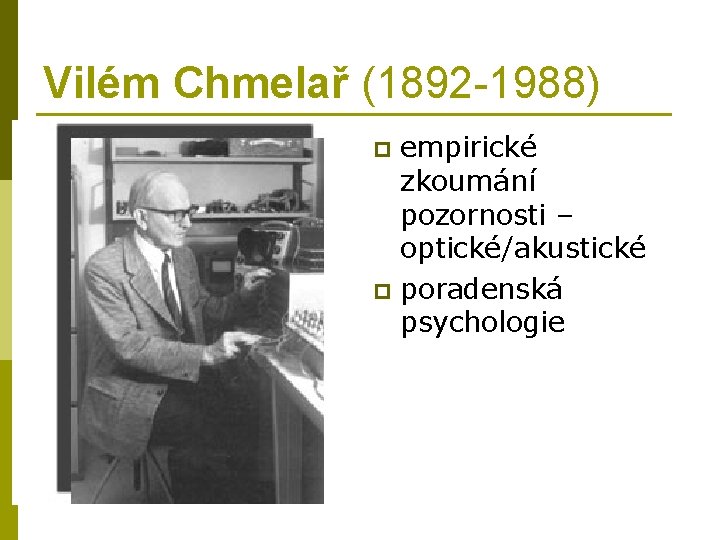 Vilém Chmelař (1892 -1988) empirické zkoumání pozornosti – optické/akustické p poradenská psychologie p 