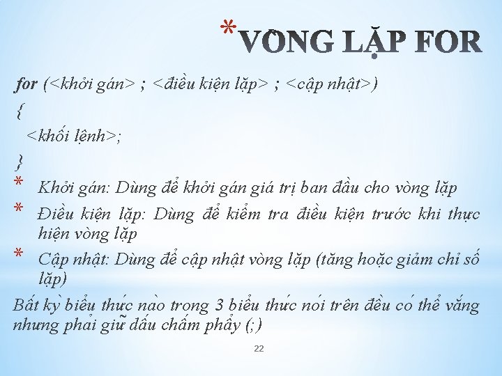 * for (<khởi gán> ; <điều kiện lặp> ; <cập nhật>) { <khô i