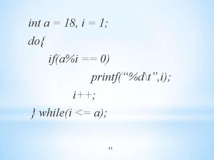 int a = 18, i = 1; do{ if(a%i == 0) printf(“%dt”, i); i++;