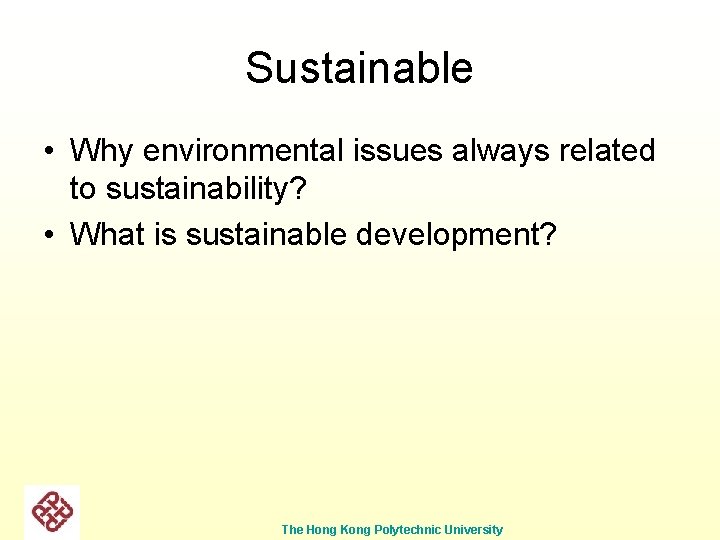 Sustainable • Why environmental issues always related to sustainability? • What is sustainable development?