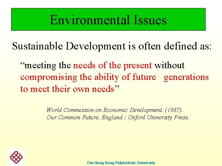 Environmental Issues Sustainable Development is often defined as: “meeting the needs of the present