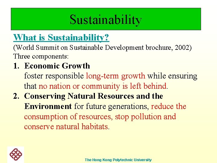 Sustainability What is Sustainability? (World Summit on Sustainable Development brochure, 2002) Three components: 1.