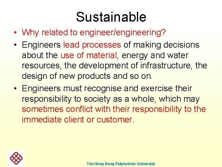 Sustainable • Why related to engineer/engineering? • Engineers lead processes of making decisions about