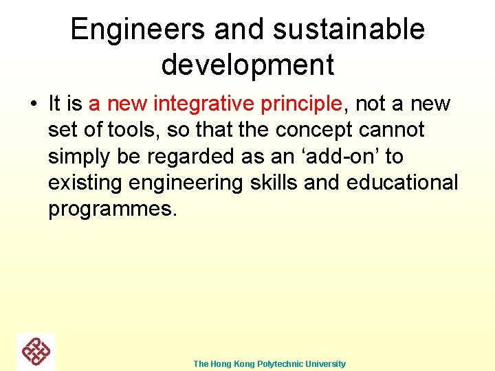 Engineers and sustainable development • It is a new integrative principle, not a new