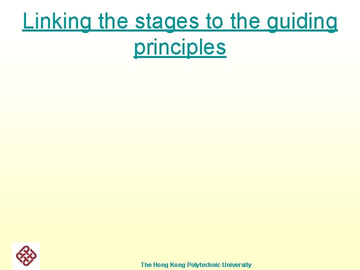 Linking the stages to the guiding principles The Hong Kong Polytechnic University 