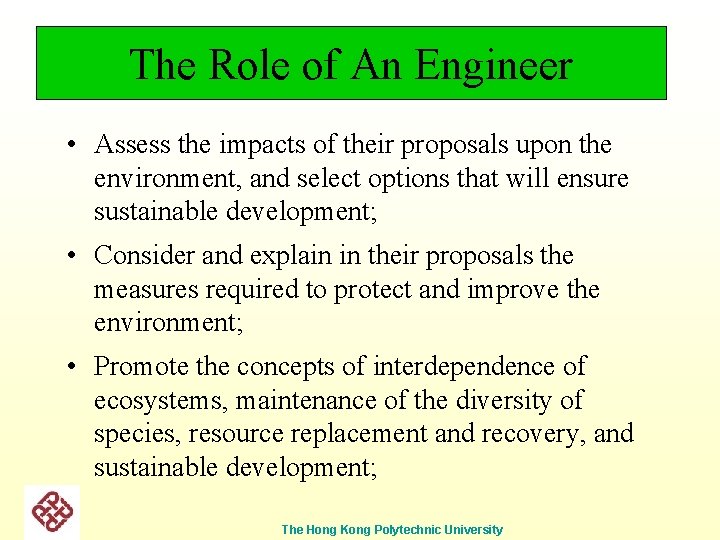 The Role of An Engineer • Assess the impacts of their proposals upon the