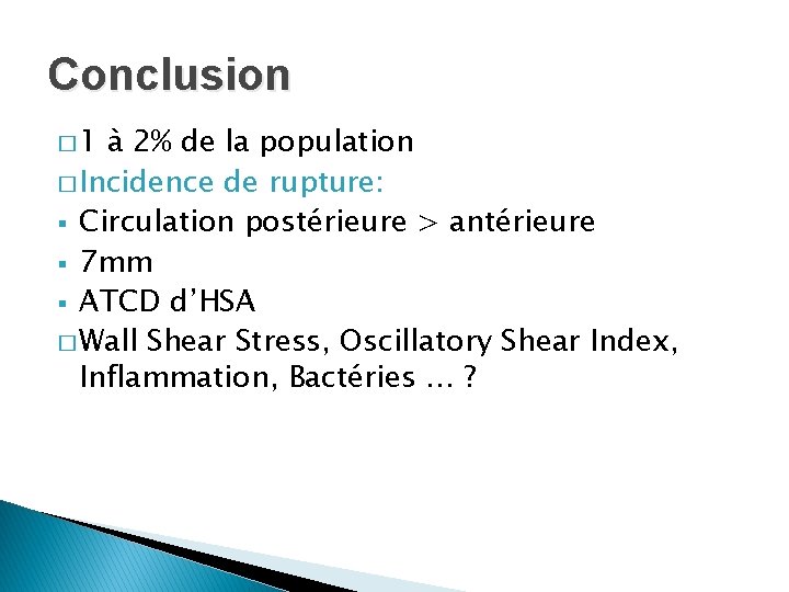 Conclusion � 1 à 2% de la population � Incidence de rupture: § Circulation