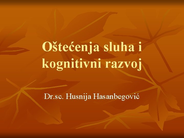 Oštećenja sluha i kognitivni razvoj Dr. sc. Husnija Hasanbegović 