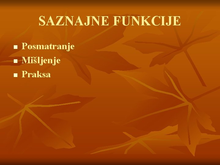 SAZNAJNE FUNKCIJE n n n Posmatranje Mišljenje Praksa 