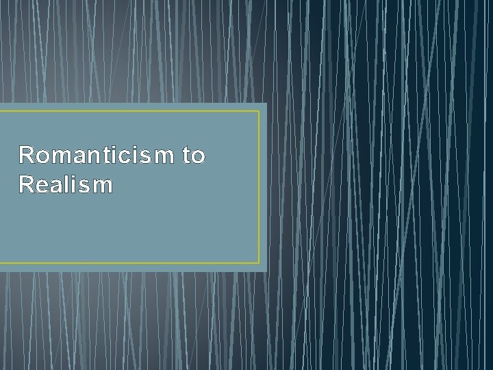 Romanticism to Realism 