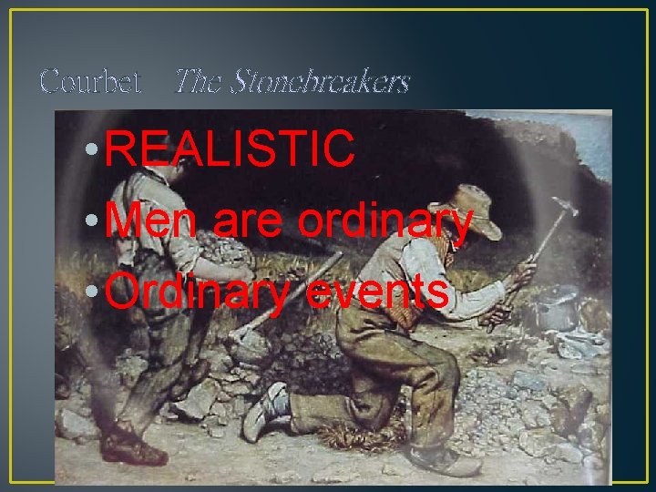 Courbet The Stonebreakers • REALISTIC • Men are ordinary • Ordinary events 