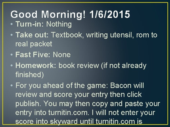Good Morning! 1/6/2015 • Turn-in: Nothing • Take out: Textbook, writing utensil, rom to