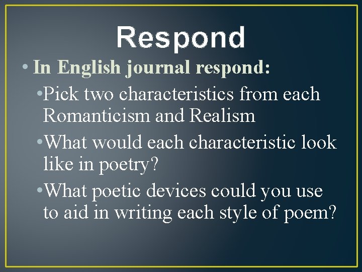 Respond • In English journal respond: • Pick two characteristics from each Romanticism and
