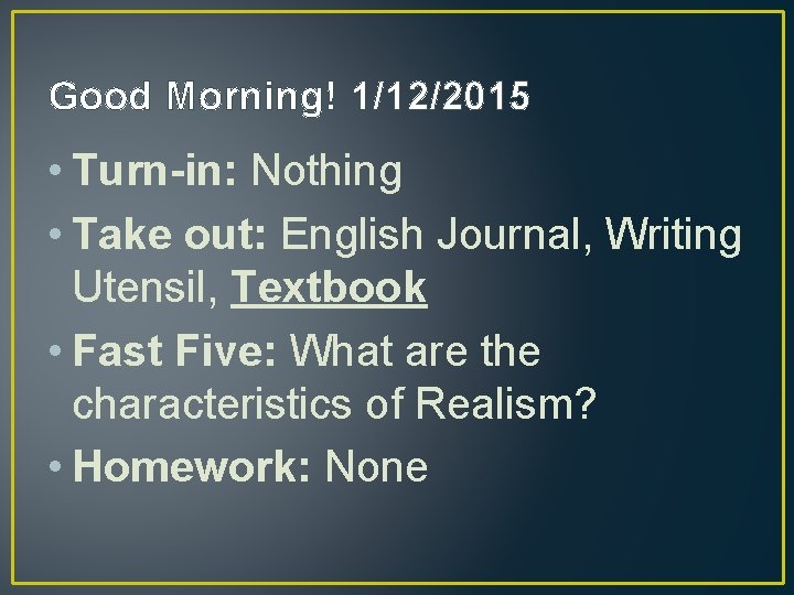 Good Morning! 1/12/2015 • Turn-in: Nothing • Take out: English Journal, Writing Utensil, Textbook