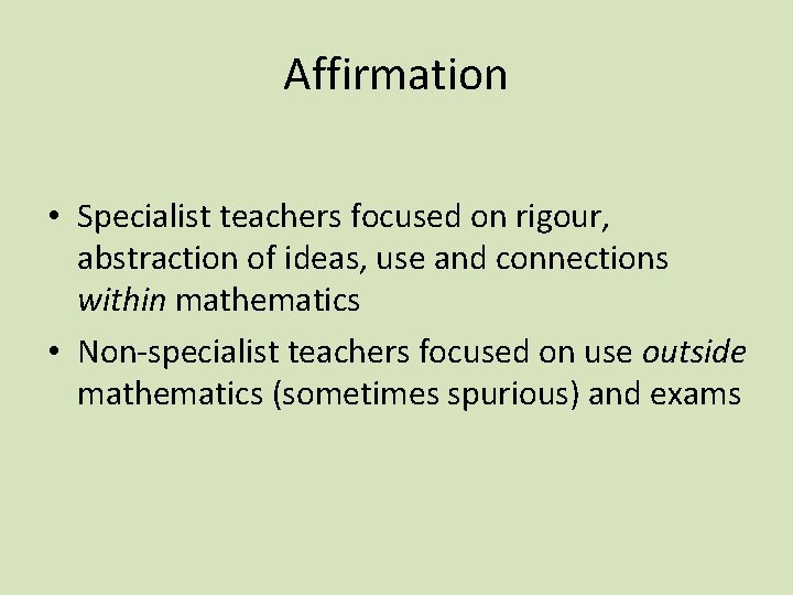 Affirmation • Specialist teachers focused on rigour, abstraction of ideas, use and connections within