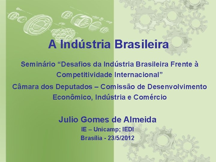 A Indústria Brasileira Seminário “Desafios da Indústria Brasileira Frente à Competitividade Internacional” Câmara dos