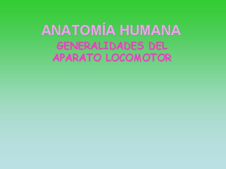 ANATOMÍA HUMANA GENERALIDADES DEL APARATO LOCOMOTOR 