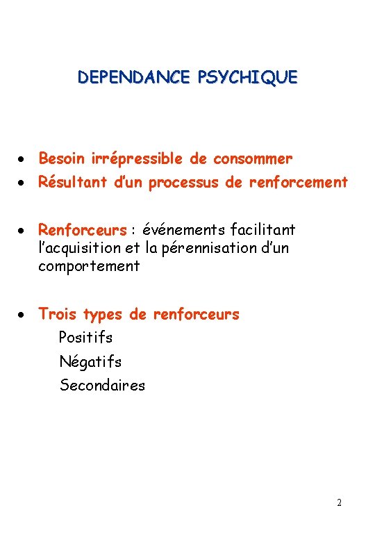 DEPENDANCE PSYCHIQUE Besoin irrépressible de consommer Résultant d’un processus de renforcement Renforceurs : événements