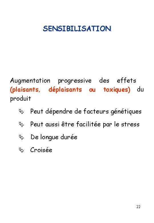 SENSIBILISATION Augmentation progressive des effets (plaisants, déplaisants ou toxiques) du produit Peut dépendre de