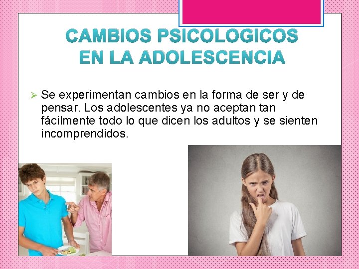 CAMBIOS PSICOLOGICOS EN LA ADOLESCENCIA Ø Se experimentan cambios en la forma de ser