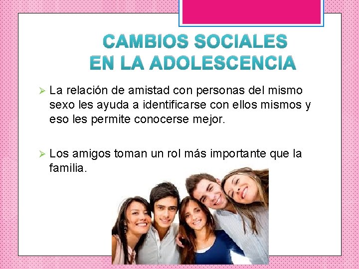 CAMBIOS SOCIALES EN LA ADOLESCENCIA Ø La relación de amistad con personas del mismo