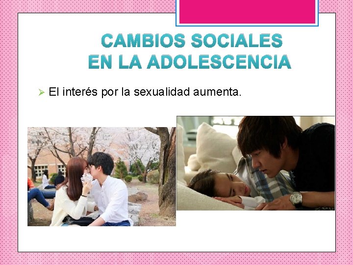 CAMBIOS SOCIALES EN LA ADOLESCENCIA Ø El interés por la sexualidad aumenta. 