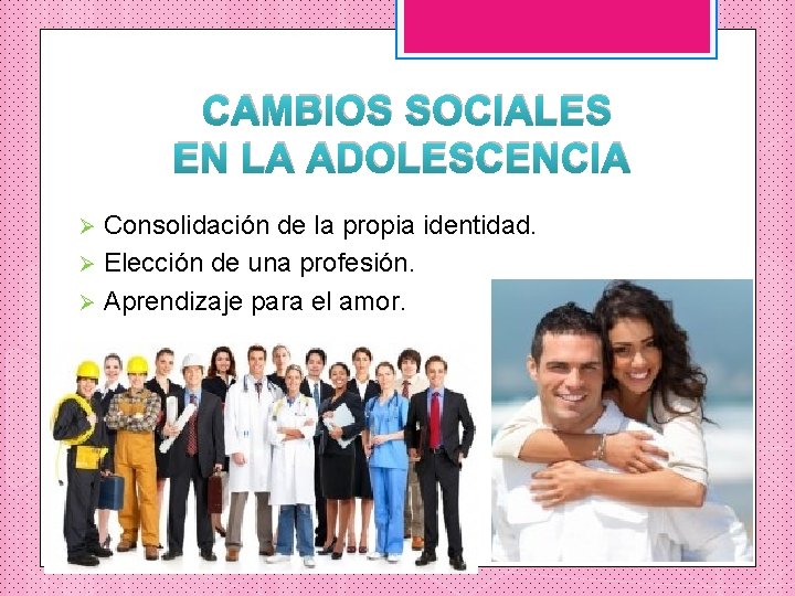 CAMBIOS SOCIALES EN LA ADOLESCENCIA Consolidación de la propia identidad. Ø Elección de una
