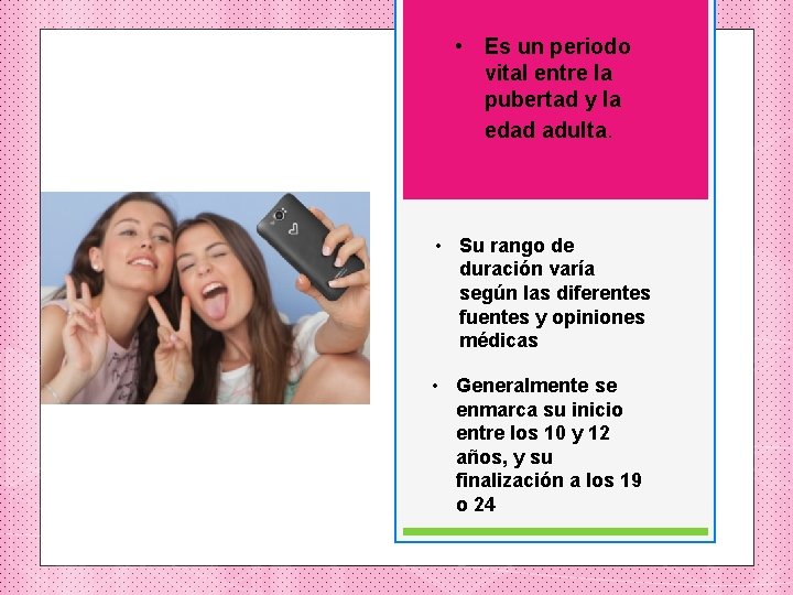 • Es un periodo vital entre la pubertad y la edad adulta. •