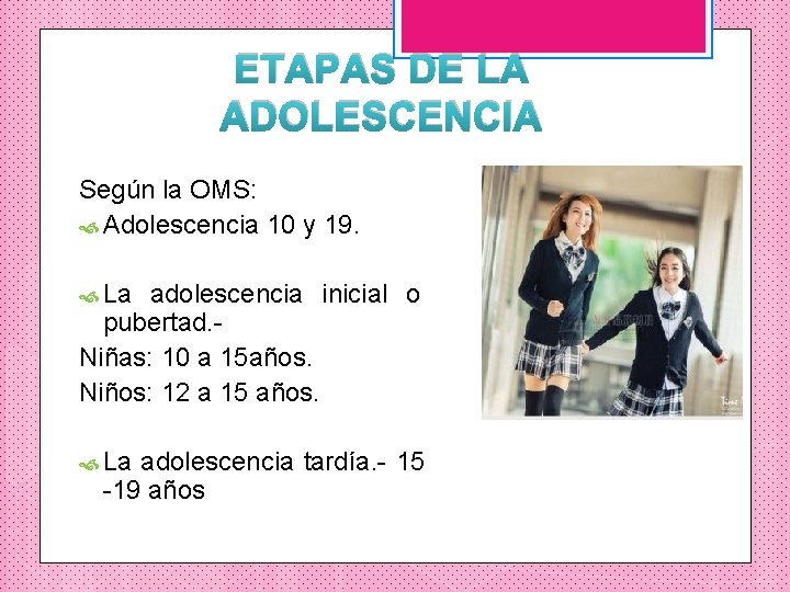 ETAPAS DE LA ADOLESCENCIA Según la OMS: Adolescencia 10 y 19. La adolescencia inicial