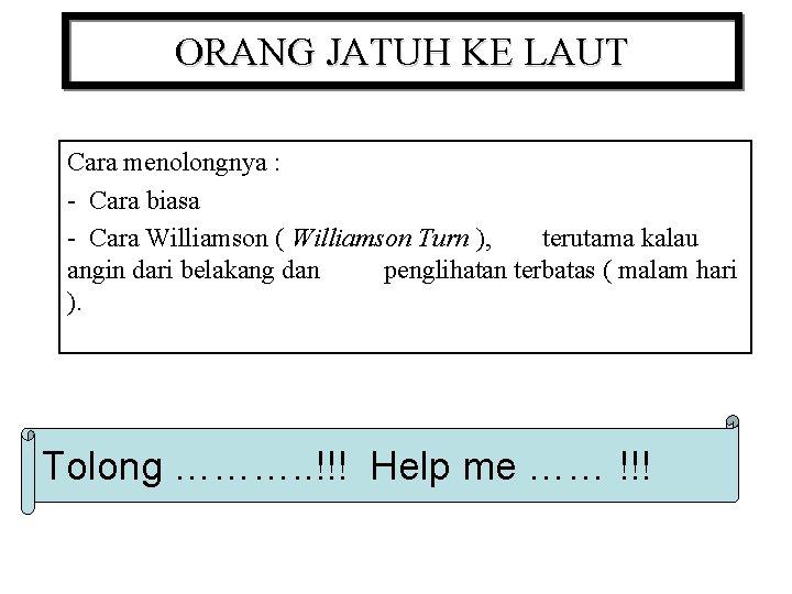 ORANG JATUH KE LAUT Cara menolongnya : - Cara biasa - Cara Williamson (