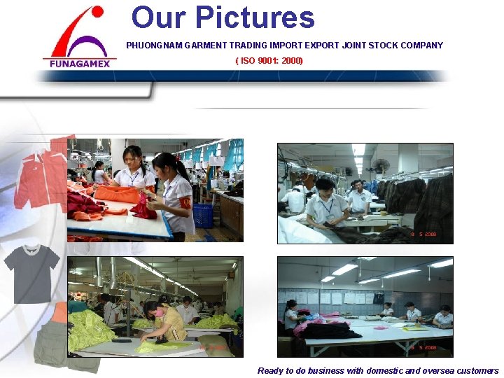 Our Pictures PHUONGNAM GARMENT TRADING IMPORT EXPORT JOINT STOCK COMPANY ( ISO 9001: COMPANY