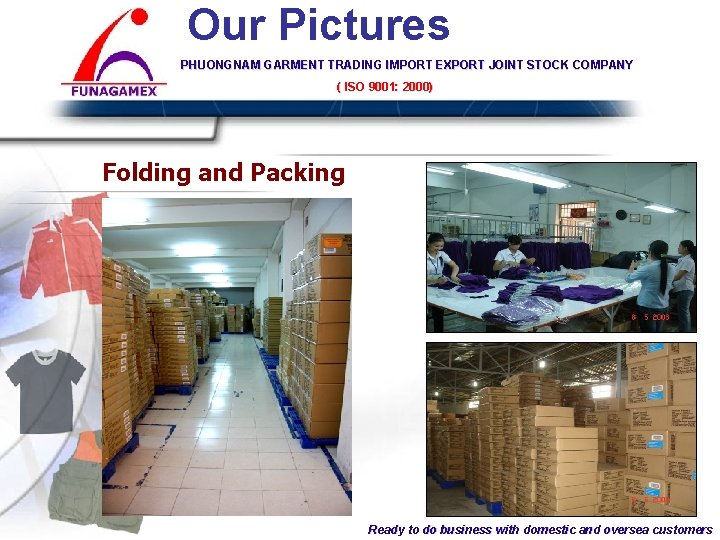 Our Pictures PHUONGNAM GARMENT TRADING IMPORT EXPORT JOINT STOCK COMPANY ( ISO 9001: COMPANY