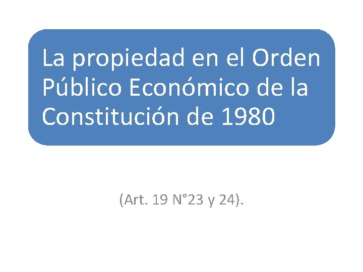 La propiedad en el Orden Público Económico de la Constitución de 1980 (Art. 19