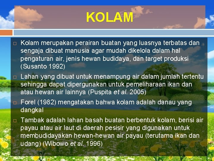 KOLAM Kolam merupakan perairan buatan yang luasnya terbatas dan sengaja dibuat manusia agar mudah