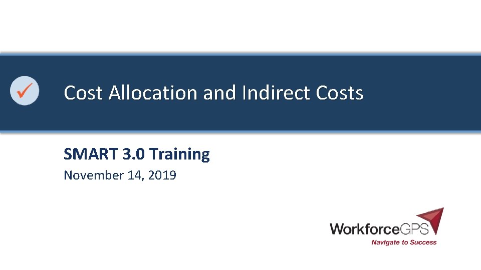 Cost Allocation and Indirect Costs SMART 3. 0 Training November 14, 2019 