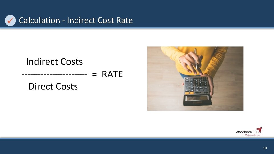 Calculation - Indirect Cost Rate Indirect Costs ----------- = RATE Direct Costs 10 