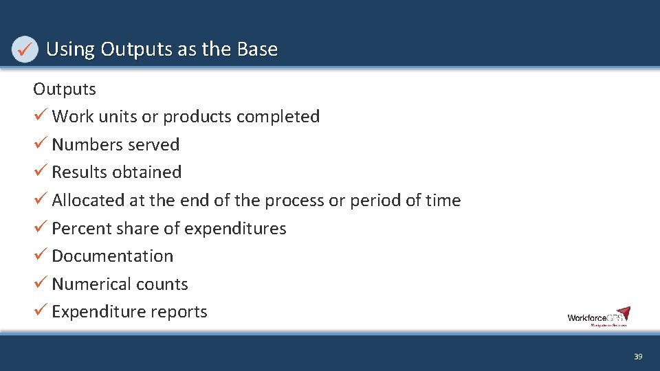 Using Outputs as the Base Outputs ü Work units or products completed ü Numbers