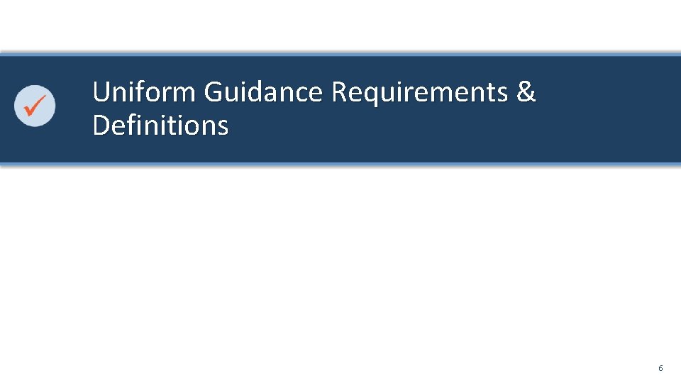 Uniform Guidance Requirements & Definitions 6 