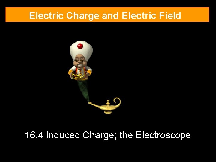 Electric Charge and Electric Field 16. 4 Induced Charge; the Electroscope 