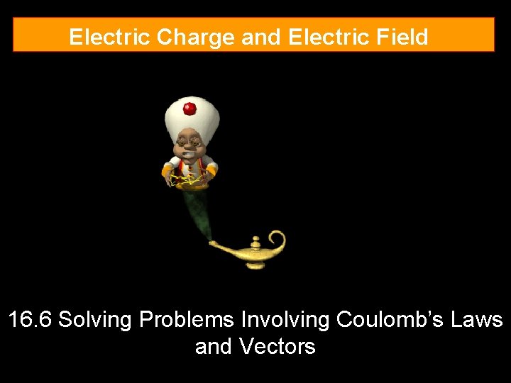 Electric Charge and Electric Field 16. 6 Solving Problems Involving Coulomb’s Laws and Vectors