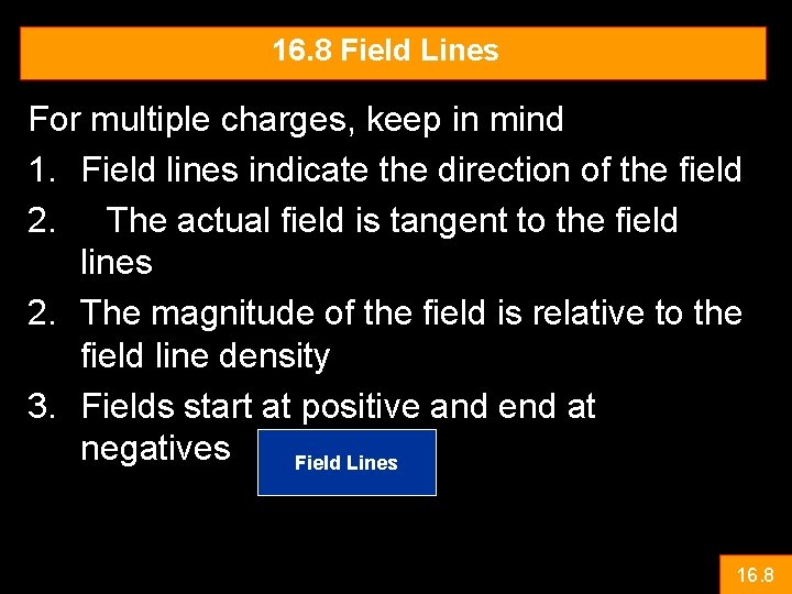 16. 8 Field Lines For multiple charges, keep in mind 1. Field lines indicate