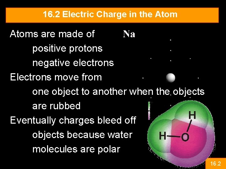 16. 2 Electric Charge in the Atoms are made of positive protons negative electrons