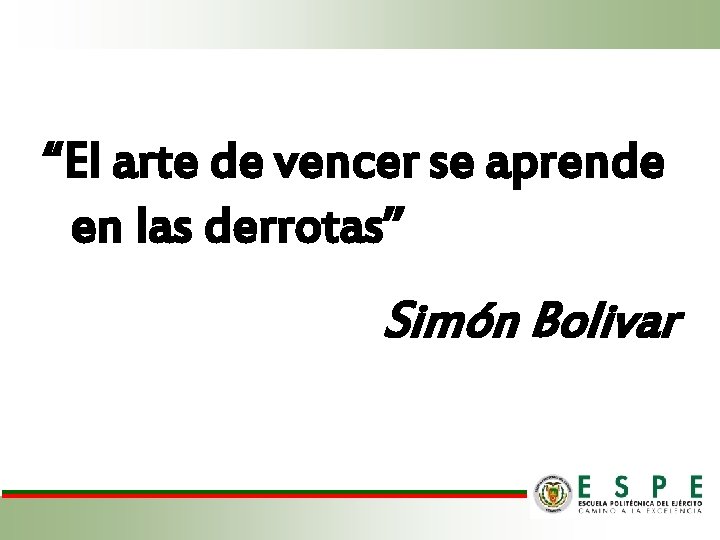 “El arte de vencer se aprende en las derrotas” Simón Bolivar “El arte de vencer se aprende en las derrotas” Simón Bolivar