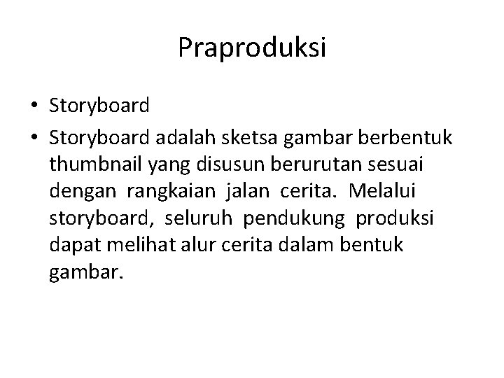 Praproduksi • Storyboard adalah sketsa gambar berbentuk thumbnail yang disusun berurutan sesuai dengan rangkaian Praproduksi • Storyboard adalah sketsa gambar berbentuk thumbnail yang disusun berurutan sesuai dengan rangkaian