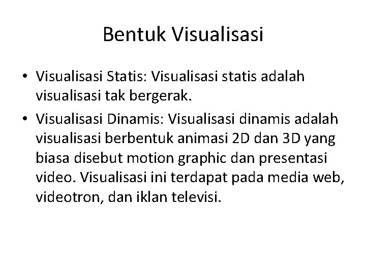 Bentuk Visualisasi • Visualisasi Statis: Visualisasi statis adalah visualisasi tak bergerak. • Visualisasi Dinamis: