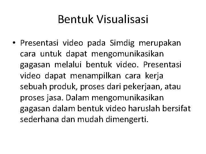 Bentuk Visualisasi • Presentasi video pada Simdig merupakan cara untuk dapat mengomunikasikan gagasan melalui