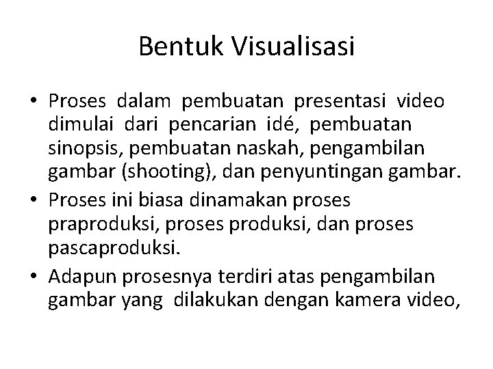 Bentuk Visualisasi • Proses dalam pembuatan presentasi video dimulai dari pencarian idé, pembuatan sinopsis,